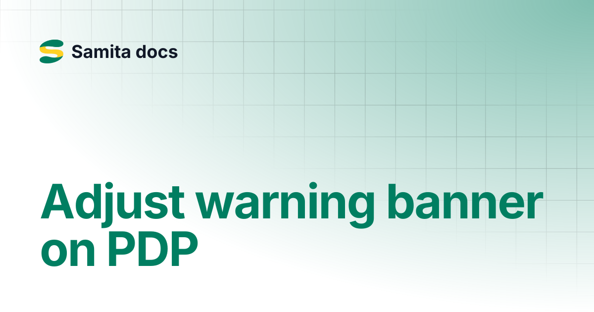 Adjust warning banner on PDP | Order Limit | Samita docs